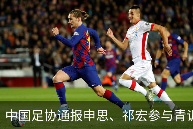 中国足协通报申思、祁宏参与青训事件