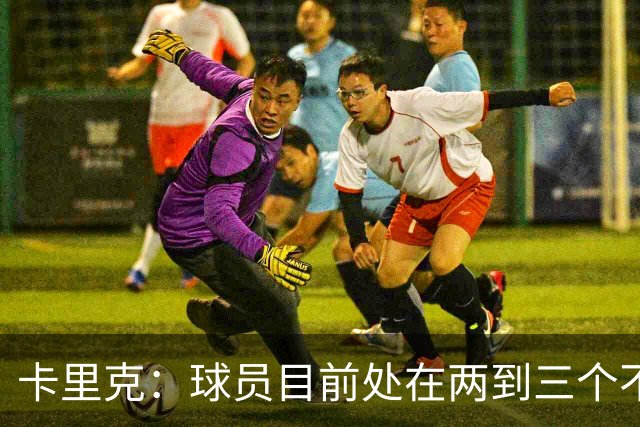 卡里克：球员目前处在两到三个不同备战阶段，我们要找到平衡
