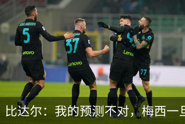 比达尔：我的预测不对，梅西一旦爆发就会创造无限可能